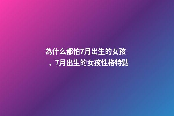 為什么都怕7月出生的女孩，7月出生的女孩性格特點